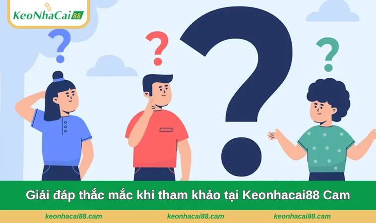 Giải đáp thắc mắc của người dùng khi tham khảo tại Keonhacai88 Cam