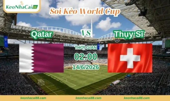 Soi kèo World Cup Qatar vs Thụy Sĩ